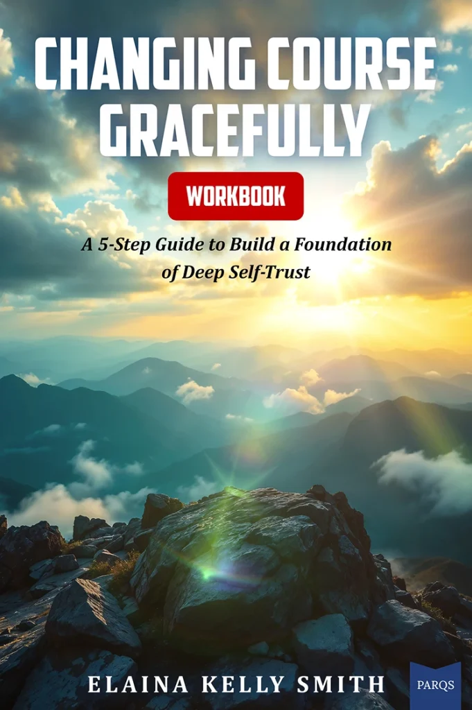 Changing Course Gracefully: A 5-Step Guided Workbook to Building Foundational Self-Trust Status